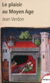 Le plaisir au Moyen Age -  Nourri d'exemples vivants pris dans tous les milieux, l'ouvrage donne du plaisir au Moyen Age une image singulière et, somme toute, joyeuse. - Jean Verdon -   Histoire, Moyen Age, France - VERDON Jean - Libristo
