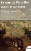 La cour de Versailles aux XVIIe et XVIIIe siècles -  Jacques Levron - Histoire, politique, France, Châteaux - Levron Jacques - Libristo