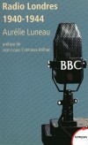 Radio londres   -  1940-1944  -  " Ici Londres ! Les Français parlent aux Français... "  - LUNEAU AURELIE  -  Histoire, documents - Luneau Aurelie - Libristo