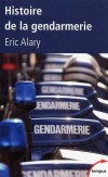 Histoire de la gendarmerie - Créée sous l’Ancien Régime, la gendarmerie se trouve depuis lors placée au cœur de l’histoire de France. - ALARY ERIC  - Histoire, France, armée - ALARY Eric - Libristo