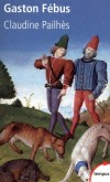 Gaston Fébus - Le prince et le diable - (1331-1391) - Gaston III dit Fébus ou Phébus, Phœbus - comte de Foix, vicomte de Béarn, est un seigneur féodal de la Gascogne et du Languedoc -Claudine Pailhès - Biographie  - Pailhes Claudine - Libristo