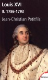 Louis XVI -  T2  -  1786-1793  -  Pourquoi Louis XVI, qui aurait pu être le meilleur roi possible pour la Révolution de 1789, a finalement été rejeté par elle.- PETITFILS JEAN-CHRISTIAN  -  Biographie - Petitfils J-c - Libristo