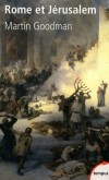 Rome et Jérusalem - Le choc de deux civilisations - Une exploration passionnante de deux sociétés, de deux cultures qui se découvrent face à face.- Martin Goodman - Histoire - Goodman Martin - Libristo
