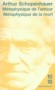 Métaphysique de l'amour, métaphysique de la mort - "L'épanouissement d'une pensée unique dont toutes les parties ont entre elles la plus intime liaison", cette pensée, partout latente, est partout décelable.- Arthur SCHOPENHAUER - Philosophie, classique - Arthur SCHOPENHAUER