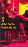 Pleins de vie - Le plein de vie avec sa charge de pulsions contradictoires, de dérapages contrôlés, de dérives triomphales et de victoires dérisoires.  - John Fante - Roman - Fante John - Libristo