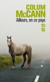 Ailleurs en ce pays - Portrait de trois jeunes Irlandais témoins ou, malgré eux, acteurs du drame qui déchire leur pays. - MCCANN COLUM  - Roman - Mccann Colum - Libristo
