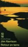 Retour en terre -     *  Bordée par les Grands Lacs, la péninsule Nord est un pays aux forêts profondes et au climat rigoureux. - Jim Harrison - Roman - Jim Harrison