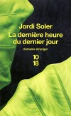 La dernière heure du dernier jour  - Alors qu'il souffre depuis des mois d'une infection tenace, Jordi Soler décide de consulter la chamane de son enfance, dans la forêt mexicaine. - Jordi Soler - Roman - Soler Jordi - Libristo