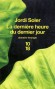 La dernière heure du dernier jour  - Alors qu'il souffre depuis des mois d'une infection tenace, Jordi Soler décide de consulter la chamane de son enfance, dans la forêt mexicaine. - Jordi Soler - Roman - Jordi Soler