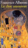 Le choc amoureux -  Comment nait l'amour, comment tombe-t-on amoureux ? -  Francesco Alberoni -  Documents, récits, littérature italienne - Alberoni Francesco - Libristo