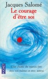 Le courage d'être soi - Une charte du mieux-être avec soi-même et avec autrui -  Un livre qui propose un nouvel art de communiquer. Un pont entre la psychologie et la spiritualité. - Jacques Salomé -  Vie de famille, psychologie - SALOME Jacques - Libristo