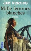 Mille femmes blanches -   L’épopée des « mille femmes blanches offertes » par le président Grant au peuple Cheyenne. - Jim Fergus -  Roman, histoire, ouest américain - Fergus Jim - Libristo