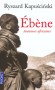 Ebène - Aventures africaines - Quand Ryszard Kapuscinski arrive comme journaliste en 1958 à Accra, la capitale du Ghana, il ne peut soupçonner que ce sera le début d’une passion qui ne le quittera jamais plus. - KAPUSCINSKI RYSZARD -  Roman, aventures - Ryszard Kapuscinski