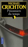 Prisonniers du temps - Une équipe de chercheurs américains est transportée en Dordogne en 1357… -  Michael Crichton -  Thriller - Crichton Michael - Libristo