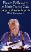 La peur derrière la porte  - T1  - Récits d'épouvante - Elle surgit quand on ne l'attend pas. Elle entre sans frapper... Elle vous saisit, LA PEUR...  - Pierre Bellemare - Récits, documents - Bellemare Pierre - Libristo