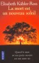 La mort est un nouveau soleil - Quand la mort est une porte ouverte sur une autre vie - Elisabeth Kübler-Ross - Paranormal - E Kubler-ross