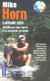Latitude zéro 40 000 km pour partir a la rencontre du monde - Cet homme a réussi ce que personne n'a jamais osé tenter : faire un vrai  tour du monde en suivant la ligne de l'équateur - Par Mike Horn - Récits de voyage  - HORN Mike - Libristo