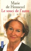  Le souci de l'autre  -          Pendant deux ans, Marie de Hennezel a enquêté auprès des malades, des familles et des soignants, qui se heurtent à une souffrance commune - Marie de Hennezel - Documents, récits - Hennezel Marie de - Libristo