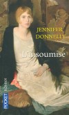 L'insoumise - 	  L'incroyable destin d'une jeune femme déterminée à réussir malgré les drames qui jalonnent sa vie.- DONNELLY JENNIFER  - Roman - Donnelly Jennifer - Libristo