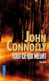 Tout ce qui meurt -  Il poursuit l'assassin de sa femme et de sa fille -  John Connolly -  Thriller - Connolly John - Libristo