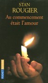 Au commencement était l'amour - 	  Stan Rougier nous aide ici à (re)découvrir ce Dieu de tendresse qui le fait vivre.  - ROUGIER STAN  - Spiritualité, religions - Rougier Stan - Libristo