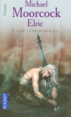 Elric -  T04 -  Elric le nécromancien - Le Glorieux Empire de Melniboné s'est effondré sous l'assaut des Puissances surnaturelles. - Michael Moorcock - Fantastique - MOORCOCK Michael - Libristo