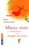 Mieux vivre en maitrisant votre énergie psychique - Mihaly Csikszentmihaly - Traducteur : Claude-Christine Farny - Santé, bien être, psychologie - Csikszentmihalyi M - Libristo