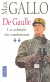 De Gaulle  - T2  - La solitude du combattant - De Gaulle est seul. Il a quarante-neuf ans. Le 18 juin 1940, il lance un appel à la résistance. Mais qui l'entend ? - Max Gallo de l'Académie Française - Histoire, biographie - Gallo Max - Libristo