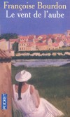 Le vent de l'aube - Nevart, jeune arménienne de dix-sept ans, arrive à Marseille en 1915. Seule et bien déterminée à vivre. - Françoise Bourdon - Roman - Bourdon Françoise - Libristo