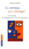 Un cerveau pour changer - Comprendre la programmation Neuro-Linguistique et la façon de s'en servir pour parvenir à nos fins -  Richard Bandler -  Psychologie, vie de famille, développement - Bandler Richard - Libristo