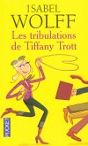Les tribulations de Tiffany Trott -  Les tribulations d'une jeune femme de 37 ans, célibataire, et qui cherche un « mari-à-tout-prix ». - Isabel Wolff -  Roman, humour - Wolff Isabel - Libristo