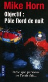 Objectif  : Pôle Nord de nuit - Parce que personne ne l'avait fait ... -  Mike Horn -  Reportage, document, essais, aventure    - HORN Mike - Libristo
