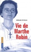 Vie de Marthe Robin  - 1902-1981 - Une histoire incroyable mais vraie - Itinéraire exceptionnel d'une femme extraordinaire -  Fondatrice des Foyers de la Charité -  Bernard Peyrous -  Biographie, spiritualité, religion, catholicisme, témoignages - Peyrous Bernard - Libristo