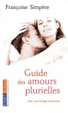 Guide des amours plurielles - Pour une écologie amoureuse - Ce guide vous propose d’analyser clairement les a priori sur lesquels se fonde le couple -SIMPERE FRANCOISE  - Vie de famille, couple  - Simpere Francoise - Libristo