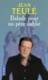 Balade pour un père oublié - Un jeune homme qui estime que sa vie n'a plus de sens décide d'aller vérifier ce que les femmes qu'il a connues pensent de lui...-TEULE JEAN  - Roman  - Teulé Jean - Libristo