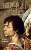 CHARLES LE TEMERAIRE -  Charles de Valois-Bourgogne (1433-1477) - quatrième et dernier duc de Bourgogne (de la branche des Capétiens-Valois), tentant de créer un État bourguignon - Henri Dubois - Biographie - DUBOIS Henri - Libristo