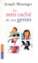 Le sens caché de vos gestes - Attention, vos gestes ont la parole ! Apprenez à les décrypter. - Joseph Messinger - Vie de famille, santé - Joseph Messinger