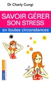 Savoir gérer son stress en toutes circonstances - Docteur Charly Cungi -  Mental, santé, vie de famille - Cungi Charly dr - Libristo