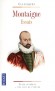 Essais - Le texte intégral, présenté, commenté et analysé. - Grâce à lui ? sans doute le premier homme libre qui ait paru en Occident ? nous pouvons vivre, aimer, nous connaître un peu mieux. - Montaigne - Classique -  MONTAIGNE