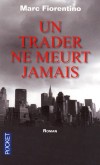 Un trader ne meurt jamais -  Plongée hallucinante au coeur du cataclysme financier - Il mise en bourse comme on joue au poker. Tapis.  Sa force : prévoir les bulles.  Sa faiblesse : le timing. - Marc Fiorentino -  Roman  - Fiorentino Marc - Libristo