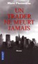 Un trader ne meurt jamais -  Plongée hallucinante au coeur du cataclysme financier - Il mise en bourse comme on joue au poker. Tapis.  Sa force : prévoir les bulles.  Sa faiblesse : le timing. - Marc Fiorentino -  Roman  - Marc Fiorentino