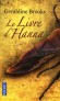 Le livre d'Hanna - 	  Quand Hanna, jeune Australienne, restauratrice passionnée de manuscrits anciens, apprend qu'on veut lui confier la célèbre Haggadah de Sarajevo, elle sent qu'il s'agit de la chance de sa vie.- BROOKS GERALDINE  - Roman - Geraldine Brooks