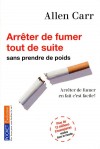 Arreter de fumer tout de suite sans prendre de poids - Arrêter de fumer en fait c'est facile ! - Une nouvelle méthode signée Allen Carr, le roi de l'arrêt du tabac.- CARR ALLEN  - Santé, médecine - Carr Allen - Libristo