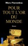 Pour tout l'or du monde -  À quelques jours de lancer son nouveau fonds, Sam Ventura doit faire face au pire cauchemar des traders : son associé, suicidé ; leur argent, siphonné... - Marc Fiorentino -  Roman - Marc Fiorentino