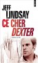 Ce cher Dexter - Il est lui-même serial-killer quand il ne s'emploie pas à les traquer. Lui, c'est Dexter, expert au service médico-légal de Miami.-Jeff Lindsay - Thriller  - Jeff Lindsay