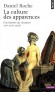 La culture des apparences - Une histoire du vêtement (XVIIe-XVIIIe siècle) -  Le vêtement élément clef des débats sur la richesse et la pauvreté, l'excès et le superflu, l'être et le paraître. - Daniel Roche - Histoire - Daniel ROCHE