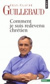  Comment je suis redevenu chrétien  -  Jean-Claude Guillebaud, né le 21 mai 1944 à Alger, est un écrivain, essayiste, conférencier et journaliste français - Jean-Claude Guillebaud -  Autobiographie - Guillebaud Jean-clau - Libristo