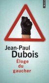 Eloge du gaucher - Bienvenue dans le monde des gauchers contrariés, tantôt vindicatifs, tantôt paralysés  - Jean-paul Dubois  - Roman - Dubois Jean-paul - Libristo