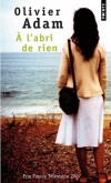 A l'abri de rien - Marie a perdu le fil de sa vie. Plus rien n'arrête son regard, ou presque  - Par Olivier Adam - Roman - Adam Olivier - Libristo