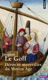 Héros et merveilles du Moyen Age - L'ouvrage explore l'imaginaire médiéval au travers de ses deux composantes majeures : les héros et les merveilles -  Par Jacques Le Goff  - Histoire, France, personnages, édifices - Le Goff jacques - Libristo